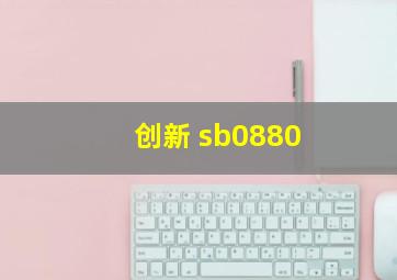 创新 sb0880